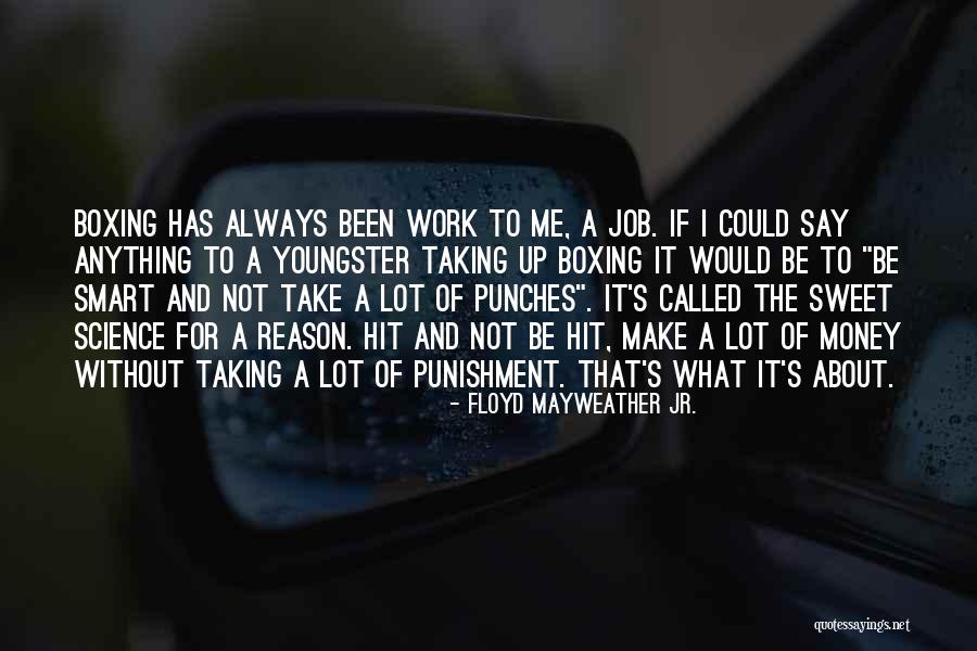 It S Not About The Money Quotes By Floyd Mayweather Jr. It S Not About The Money Quotes By Floyd Mayweather Jr.
