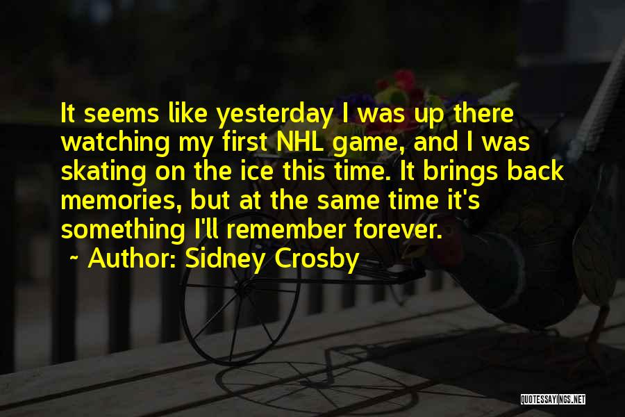 It Seems Like Just Yesterday Quotes By Sidney Crosby