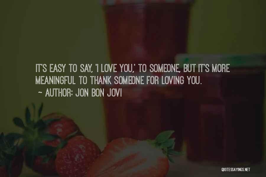 It So Easy To Say I Love You Quotes By Jon Bon Jovi