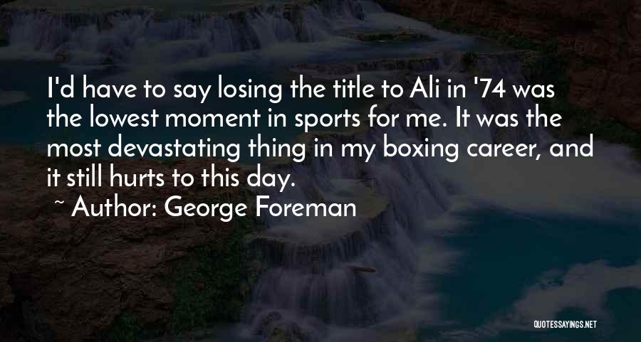 It Still Hurts Me Quotes By George Foreman