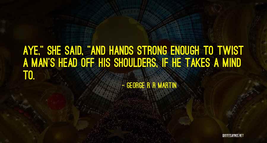 It Takes A Strong Man Quotes By George R R Martin It Takes A Strong Man Quotes By George R R Martin