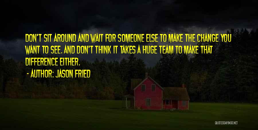 It Takes A Team Quotes By Jason Fried