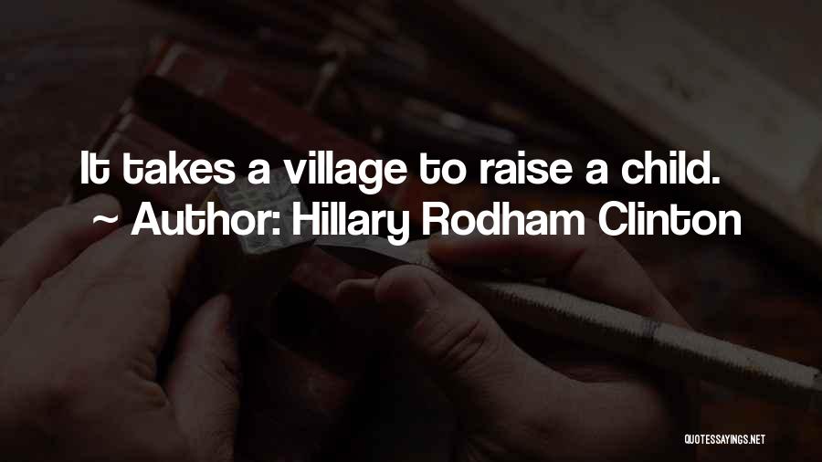 It Takes A Village To Raise A Child Quotes By Hillary Rodham Clinton