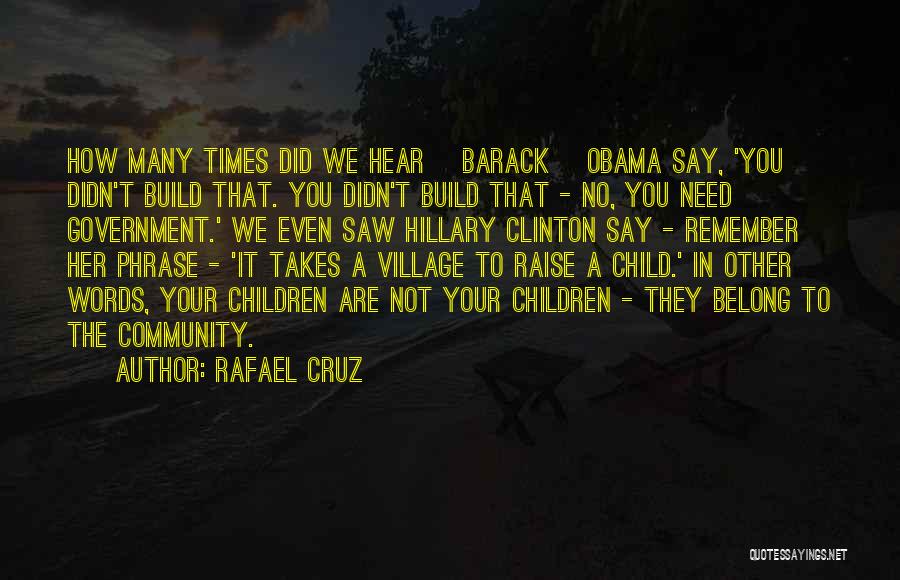 It Takes A Village To Raise A Child Quotes By Rafael Cruz