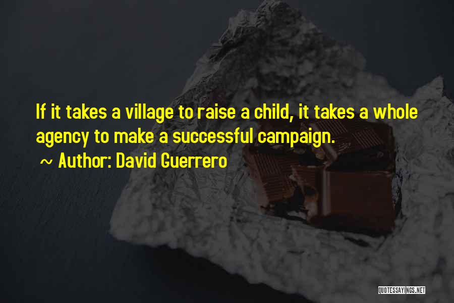 It Takes A Whole Village To Raise A Child Quotes By David Guerrero