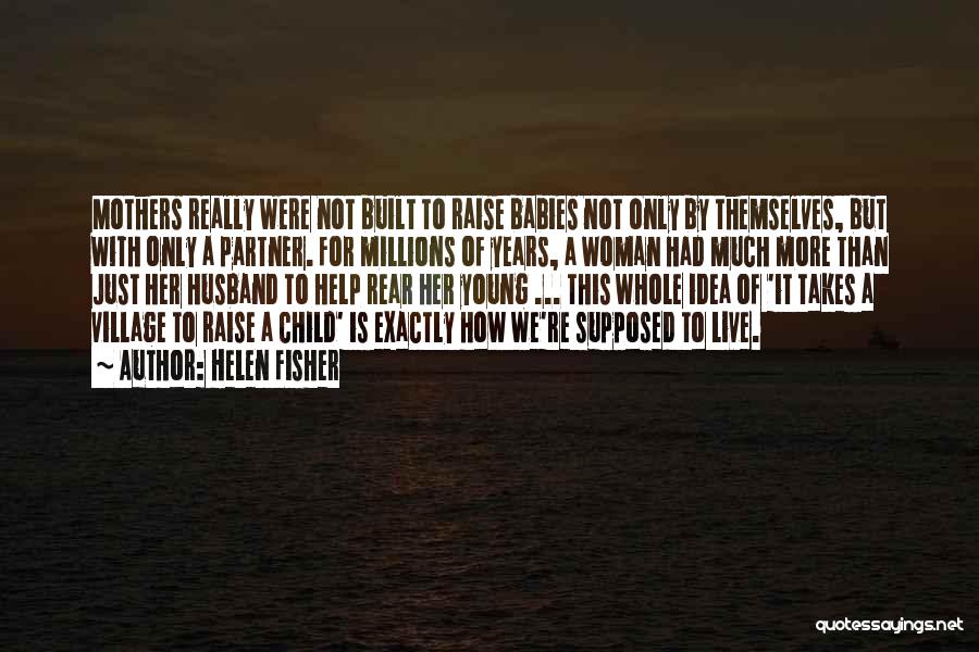 It Takes A Whole Village To Raise A Child Quotes By Helen Fisher