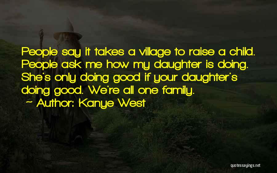 It Takes A Whole Village To Raise A Child Quotes By Kanye West