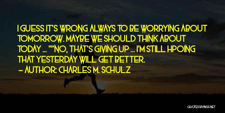 It Will Be Better Tomorrow Quotes By Charles M. Schulz