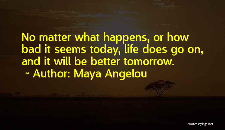 It Will Be Better Tomorrow Quotes By Maya Angelou