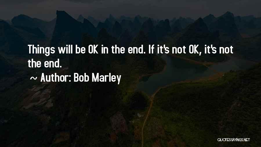 It Will Be Ok In The End Quotes By Bob Marley