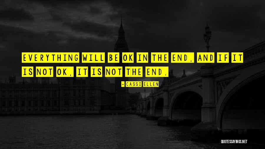 It Will Be Ok In The End Quotes By Cassi Ellen It Will Be Ok In The End Quotes By Cassi Ellen
