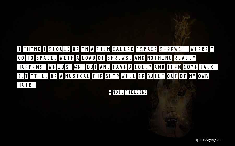 It Will Come Back Quotes By Noel Fielding It Will Come Back Quotes By Noel Fielding