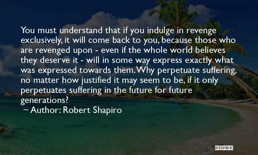 It Will Come Back Quotes By Robert Shapiro