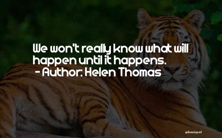 It Won't Happen Quotes By Helen Thomas