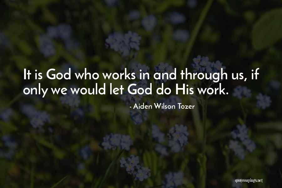 It Works Quotes By Aiden Wilson Tozer It Works Quotes By Aiden Wilson Tozer