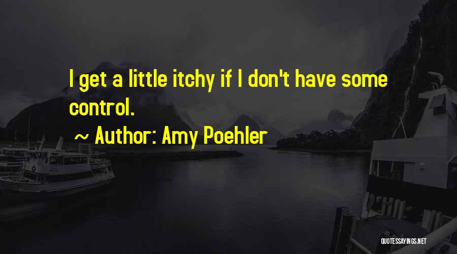 Itchy Quotes By Amy Poehler