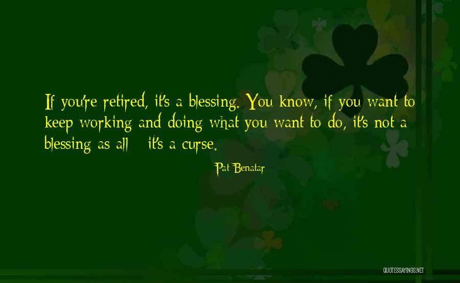 It's A Blessing And A Curse Quotes By Pat Benatar It's A Blessing And A Curse Quotes By Pat Benatar