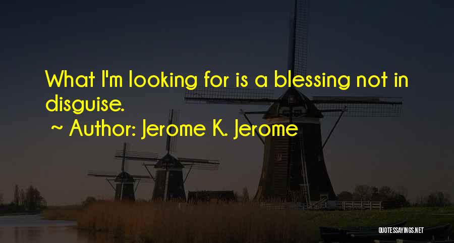 It's A Blessing In Disguise Quotes By Jerome K. Jerome