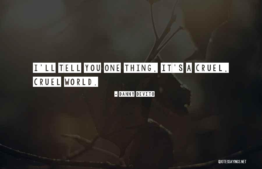 It's A Cruel World Out There Quotes By Danny DeVito It's A Cruel World Out There Quotes By Danny DeVito
