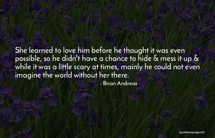 It's A Scary World Out There Quotes By Brian Andreas It's A Scary World Out There Quotes By Brian Andreas