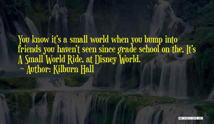 It's A Small World Disney Quotes By Kilburn Hall