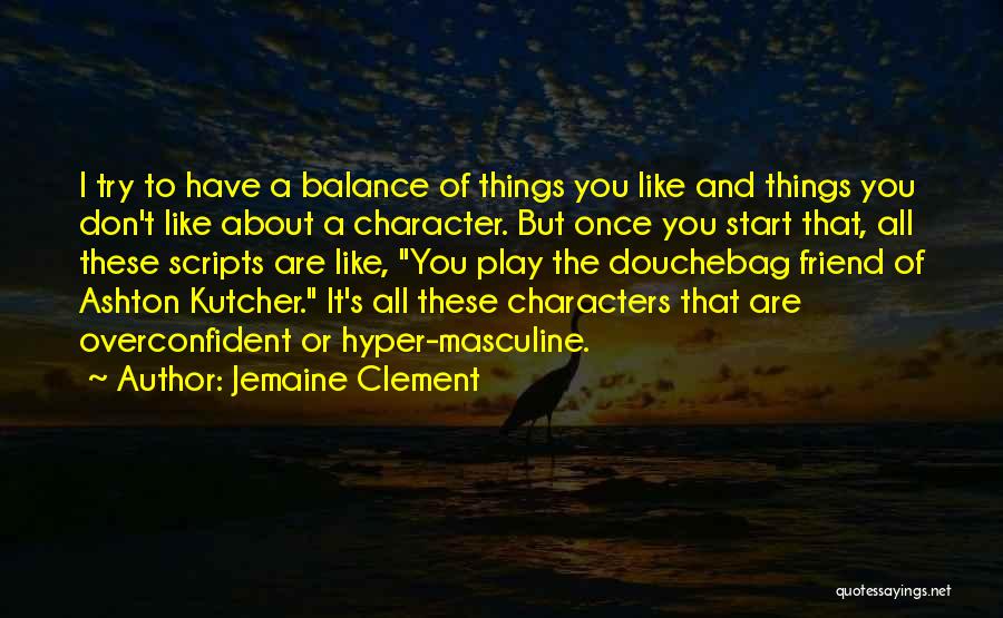 It's All About Balance Quotes By Jemaine Clement