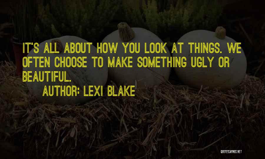 It's All About How You Look At Things Quotes By Lexi Blake