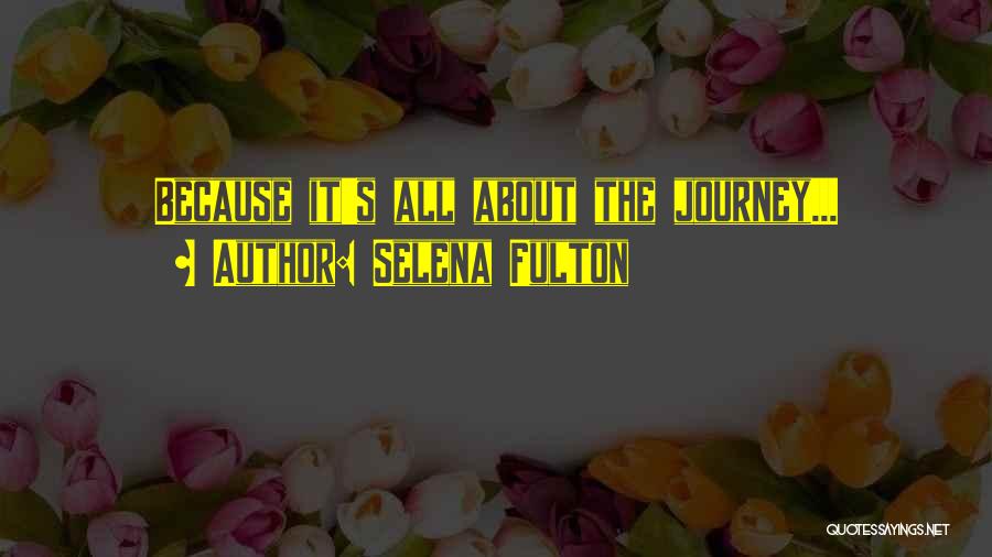 It's All About The Journey Quotes By Selena Fulton