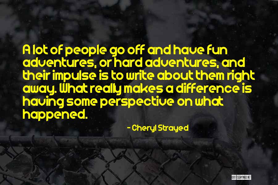It's All About Your Perspective Quotes By Cheryl Strayed It's All About Your Perspective Quotes By Cheryl Strayed