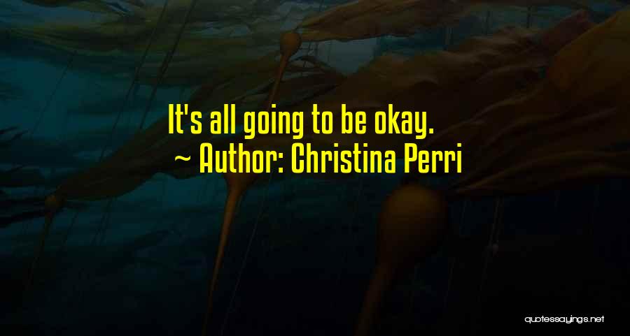 It's All Going To Be Okay Quotes By Christina Perri