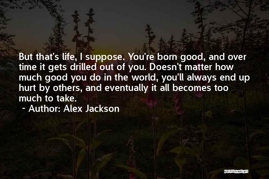 It's All Good In The End Quotes By Alex Jackson