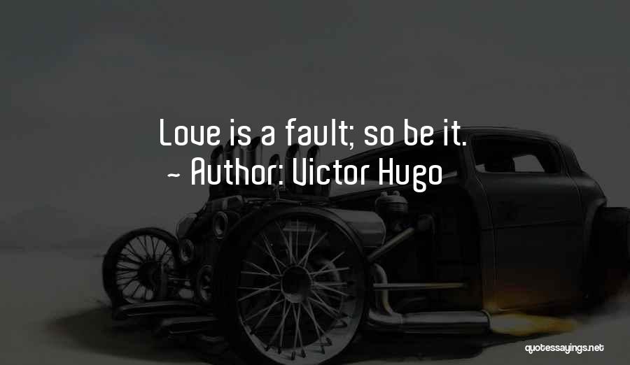 It's All My Fault Love Quotes By Victor Hugo