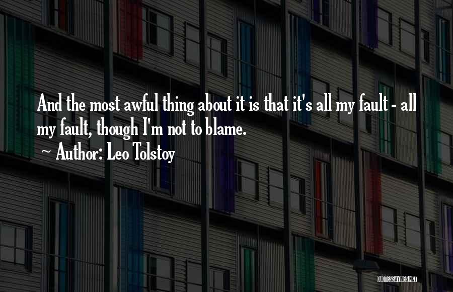 It's All My Fault Quotes By Leo Tolstoy