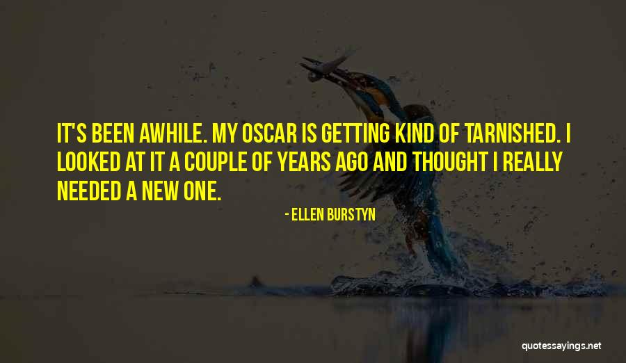 It's Been Awhile Quotes By Ellen Burstyn It's Been Awhile Quotes By Ellen Burstyn