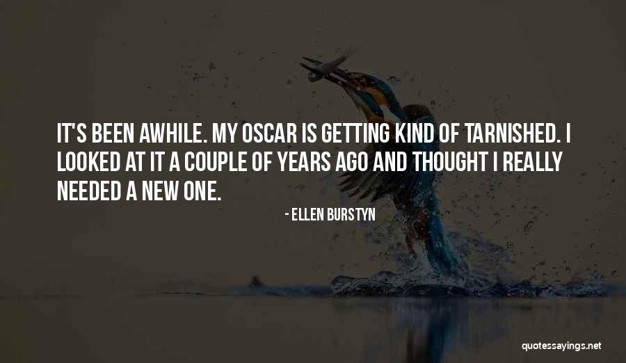 It's Been Awhile Since Quotes By Ellen Burstyn It's Been Awhile Since Quotes By Ellen Burstyn