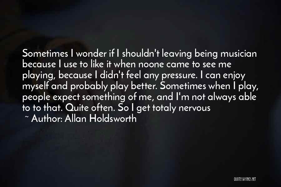 It's Better Not To Expect Quotes By Allan Holdsworth