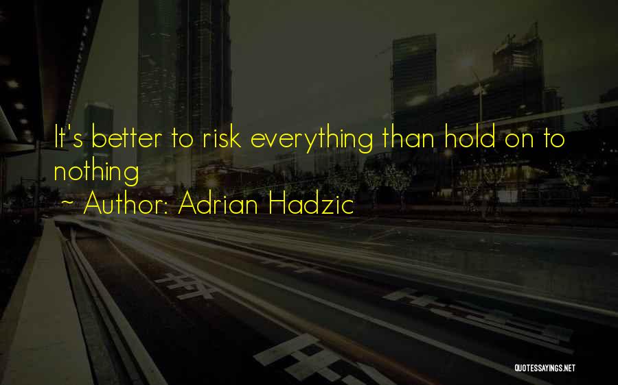 It's Better Than Nothing Quotes By Adrian Hadzic