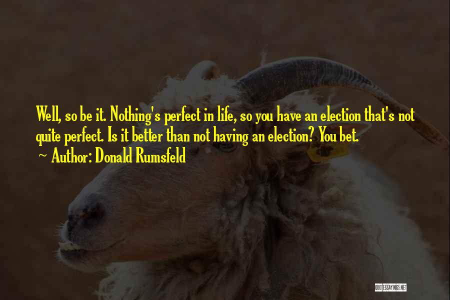 It's Better Than Nothing Quotes By Donald Rumsfeld