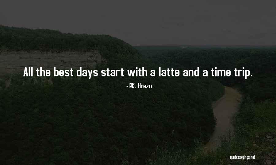 Its Coffee Time Quotes By P.K. Hrezo Its Coffee Time Quotes By P.K. Hrezo