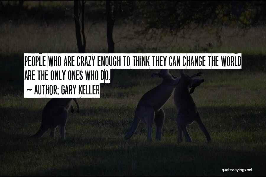 It's Crazy How Things Change Quotes By Gary Keller