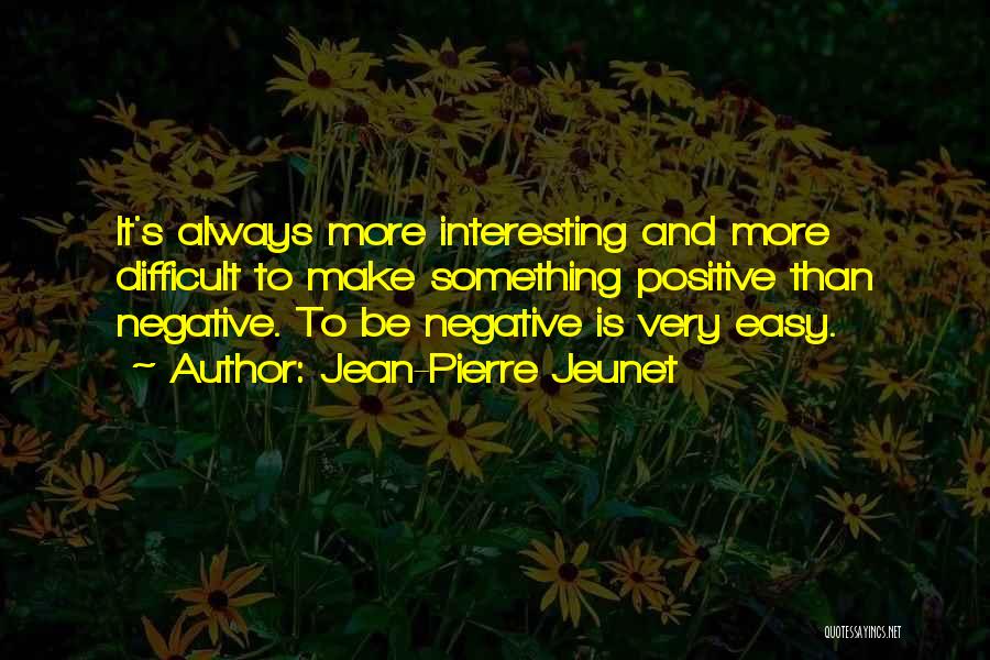 It's Easy To Be Negative Quotes By Jean-Pierre Jeunet