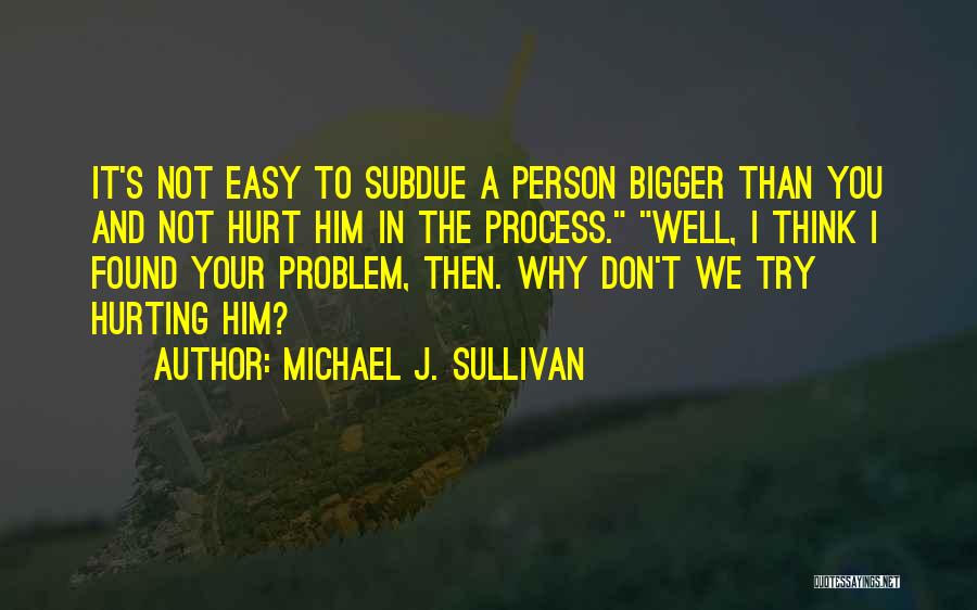 It's Easy To Hurt Quotes By Michael J. Sullivan