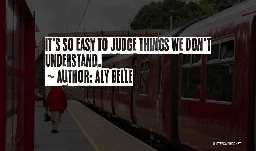 It's Easy To Judge Someone Quotes By ALY BELLE