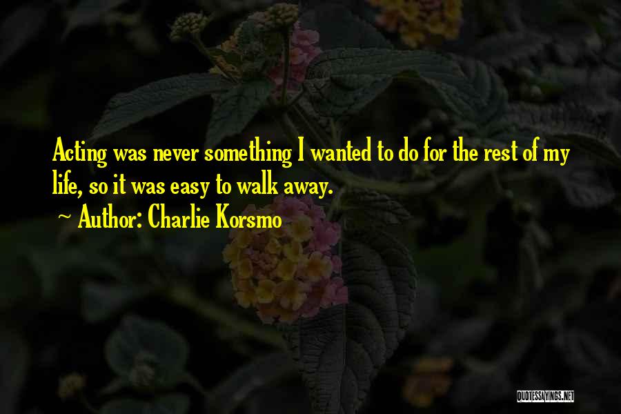 It's Easy To Walk Away Quotes By Charlie Korsmo