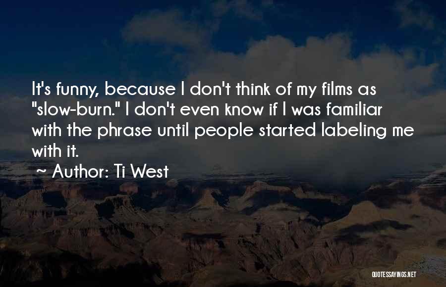 It's Funny Because Quotes By Ti West