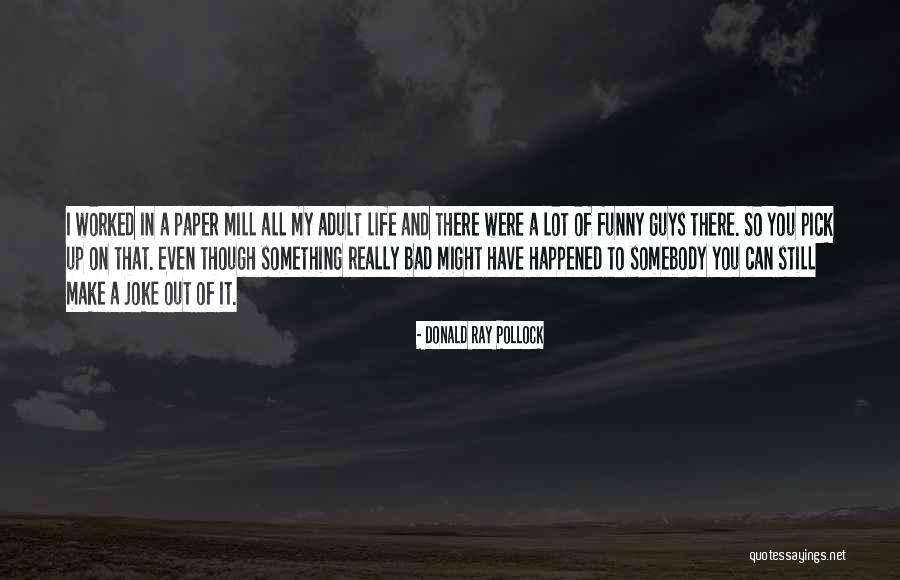 It's Funny How Guys Quotes By Donald Ray Pollock It's Funny How Guys Quotes By Donald Ray Pollock