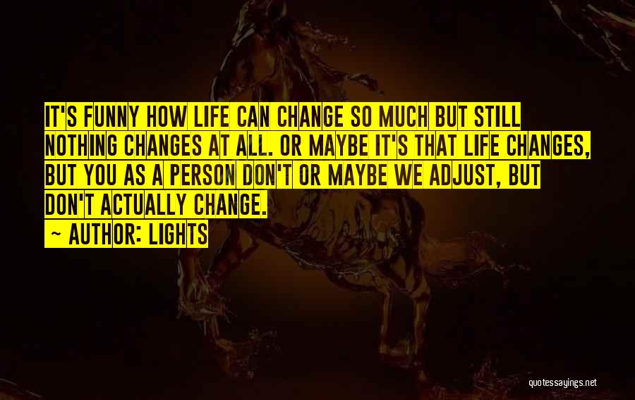 It's Funny How Things Change Quotes By Lights