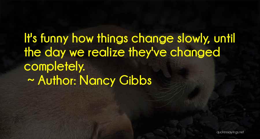 It's Funny How Things Change Quotes By Nancy Gibbs