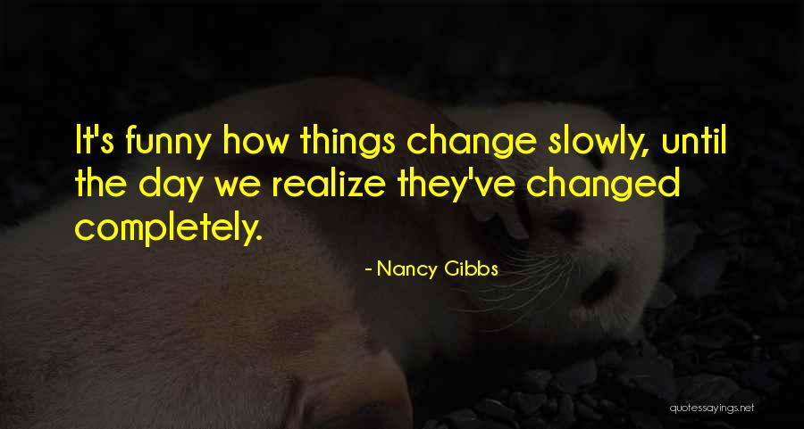 It's Funny How Things Change Quotes By Nancy Gibbs