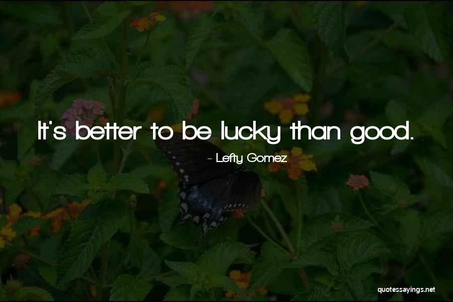 It's Good Quotes By Lefty Gomez It's Good Quotes By Lefty Gomez
